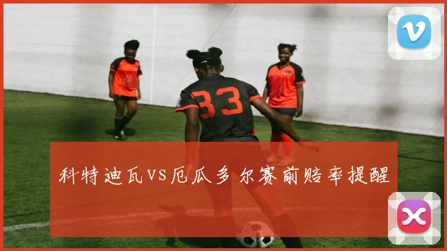 科特迪瓦vs厄瓜多尔赛前赔率提醒