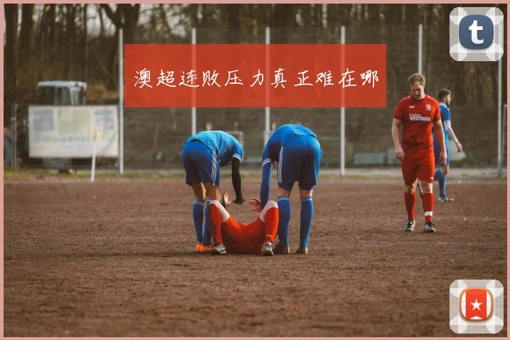 澳超连败压力真正难在哪