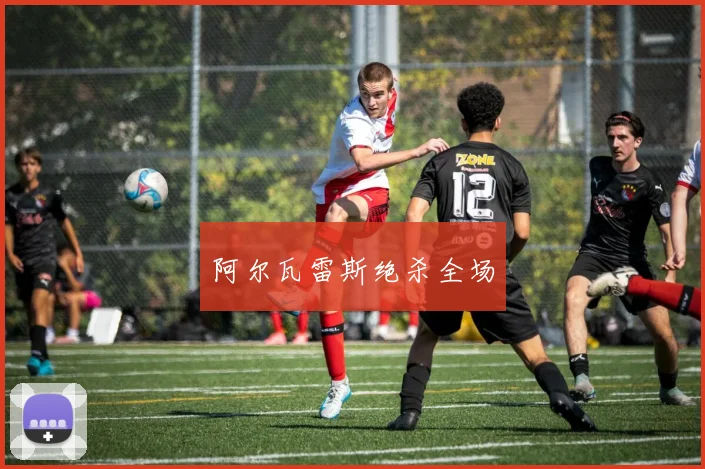 阿尔瓦雷斯绝杀全场