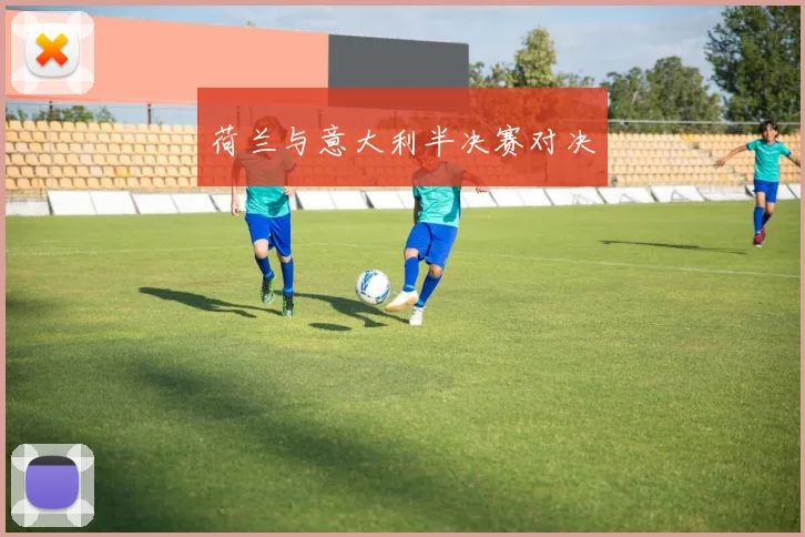 开云体育 - 荷兰与意大利半决赛对决