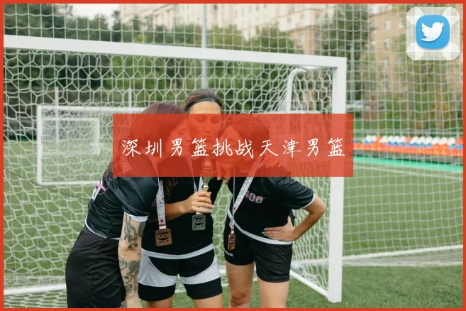 深圳男篮挑战天津男篮