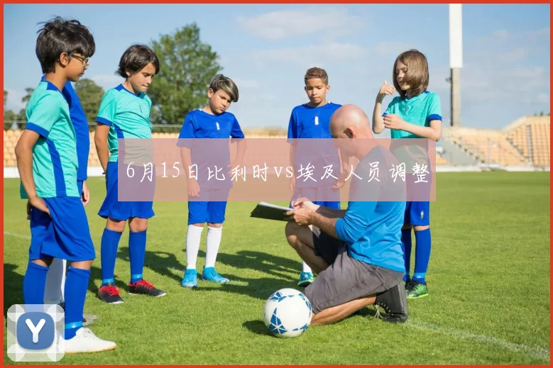 6月15日比利时vs埃及人员调整