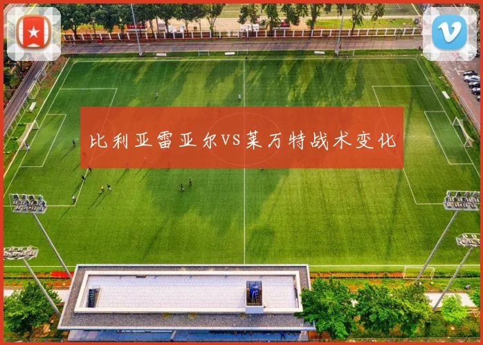 比利亚雷亚尔vs莱万特战术变化