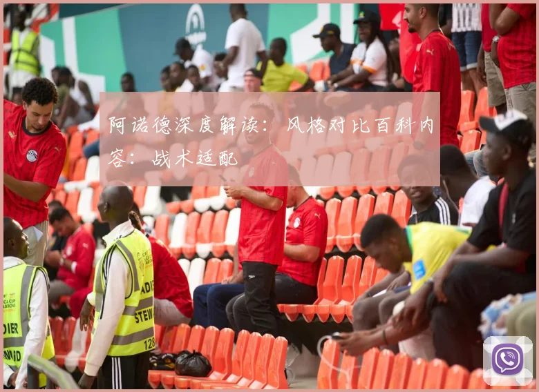 阿诺德深度解读：风格对比百科内容：战术适配