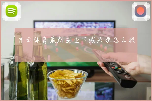 开云体育最新安全下载来源怎么找
