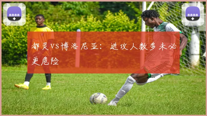 都灵vs博洛尼亚：进攻人数多未必更危险