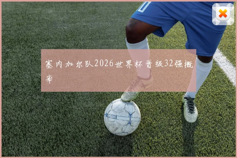 塞内加尔队2026世界杯晋级32强概率