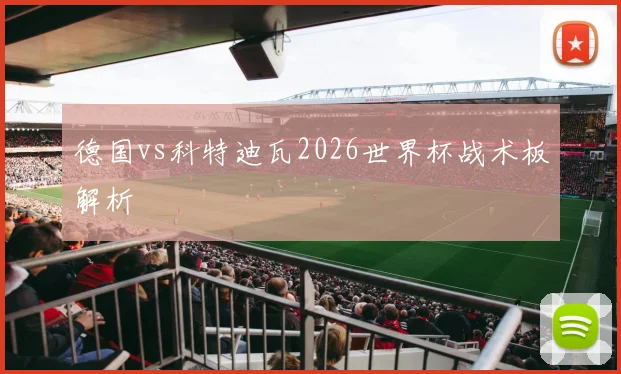 德国vs科特迪瓦2026世界杯战术板解析