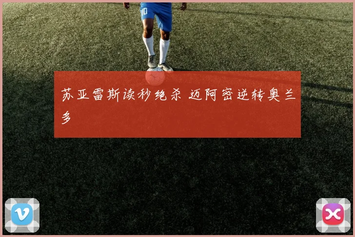 苏亚雷斯读秒绝杀 迈阿密逆转奥兰多