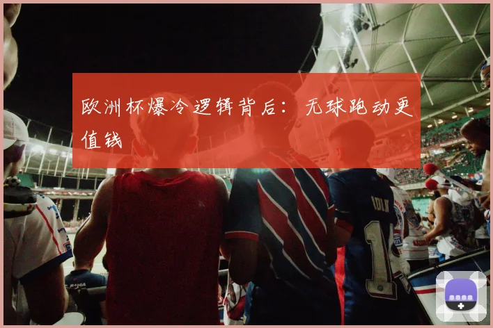 欧洲杯爆冷逻辑背后：无球跑动更值钱